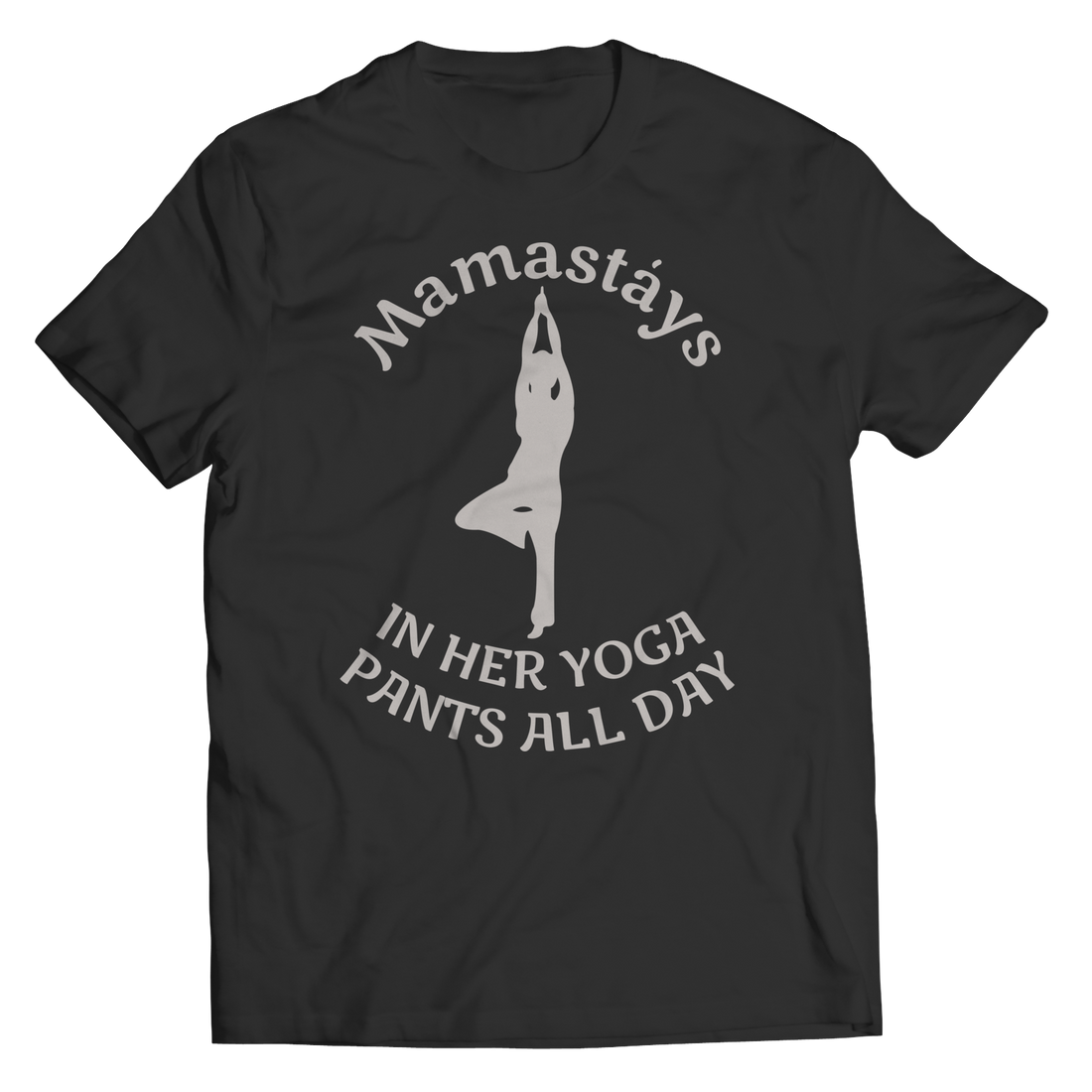 Limited Edition - Mamastays In Her Yoga Pants All Day